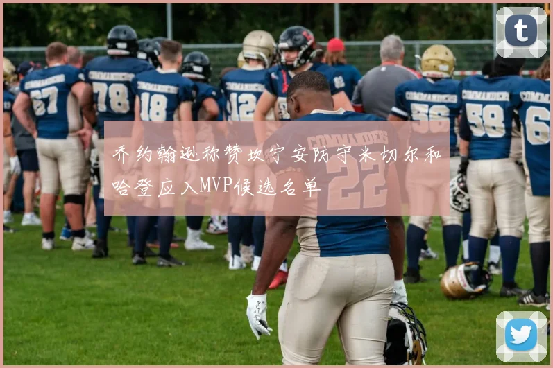 乔约翰逊称赞坎宁安防守米切尔和哈登应入MVP候选名单