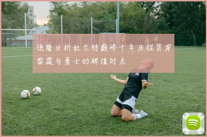 德隆分析杜兰特巅峰十年历程贯穿雷霆与勇士的辉煌时光